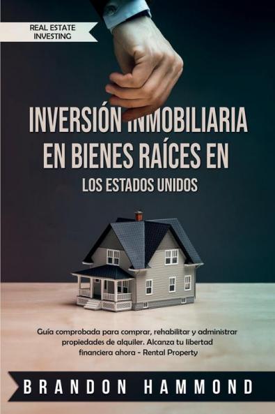 Inversión Inmobiliaria en Bienes Raíces en los Estados Unidos: Guía comprobada para comprar rehabilitar y administrar propiedades de alquiler. ... - Rental Property (Real Estate Investing)