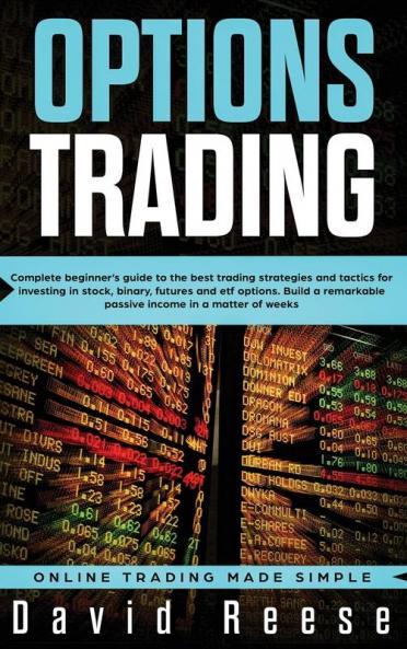Options Trading: Complete Beginner's Guide to the Best Trading Strategies and Tactics for Investing in Stock Binary Futures and ETF Options. Build a ... matter of weeks (Trading Online for a Living)