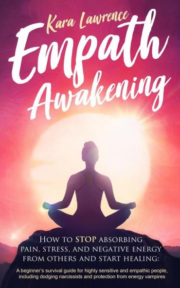 Empath Awakening: How to STOP Absorbing Pain Stress and Negative Emotion From Others