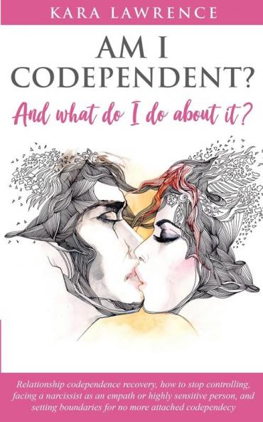 AM I CODEPENDENT? And What Do I Do About It?: Relationship Codependence Recovery Guide