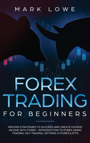 Forex Trading for Beginners: Proven Strategies to Succeed and Create Passive Income with Forex - Introduction to Forex Swing Trading Day Trading ... & ETFs (Stock Market Investing for Beginners)