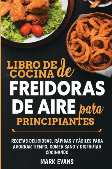Libro de cocina de freidoras de aire para principiantes: Recetas deliciosas rápidas y fáciles para ahorrar tiempo comer sano y disfrutar cocinando (Spanish Edition)