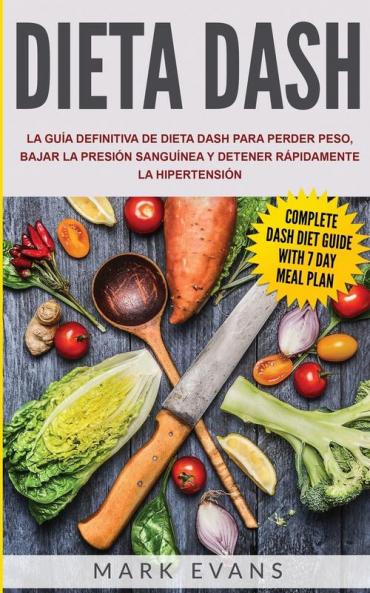 Dieta DASH: La guía definitiva de dieta DASH para perder peso bajar la presión sanguínea y detener rápidamente la hipertensión (Spanish Edition)
