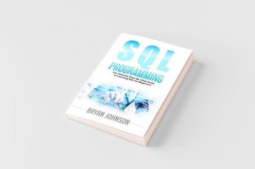 SQL Programming The Ultimate Step-By-Step Guide to Learning SQL for Beginners