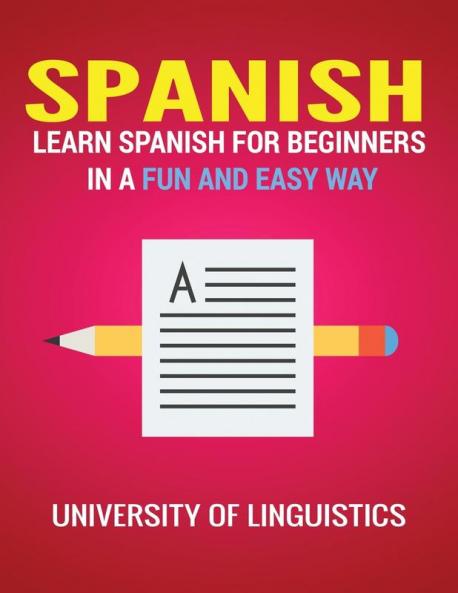 Spanish: Learn Spanish for Beginners in a Fun and Easy Way Including Pronunciation Spanish Grammar Reading and Writing Plus Short Stories