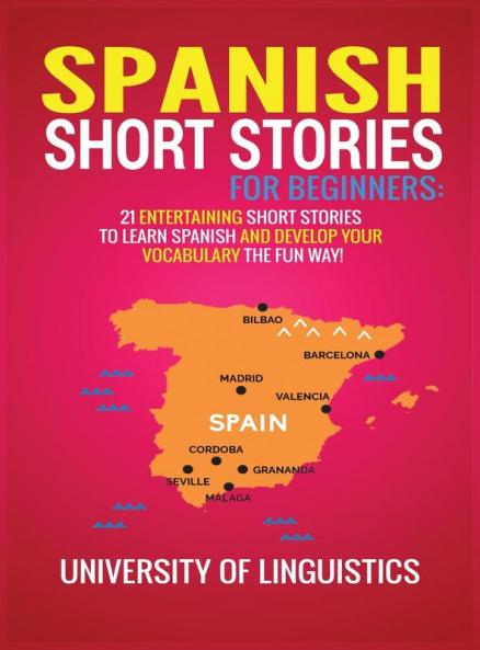 Spanish Short Stories for Beginners: 21 Entertaining Short Stories to Learn Spanish and Develop Your Vocabulary the Fun Way!