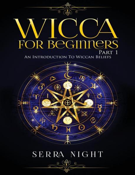 Wicca For Beginners: Part 1 An Introduction to Wiccan Beliefs