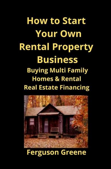 How to Start Your Own Rental Property Business: Buying Multi Family Homes & Rental Real Estate Financing