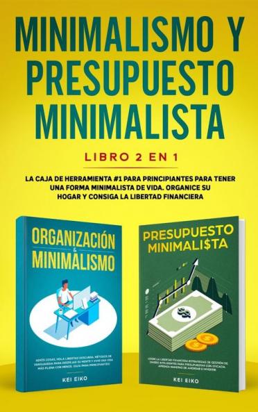 Minimalismo y presupuesto minimalista libro 2-en-1: La caja de herramienta #1 para principiantes para tener una forma minimalista de vida. Organice su hogar y consiga la libertad financiera.