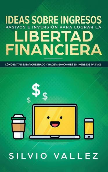 Ideas sobre ingresos pasivos e inversión para lograr la libertad financiera: Cómo evitar estar quebrado y hacer $10000/mes en ingresos pasivos