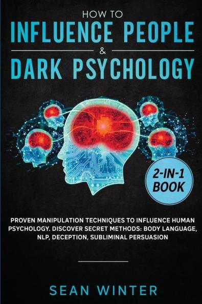 How to Influence People and Dark Psychology 2-in-1: Book Proven Manipulation Techniques to Influence Human Psychology. Discover Secret Methods: Body Language NLP Deception Subliminal Persuasion