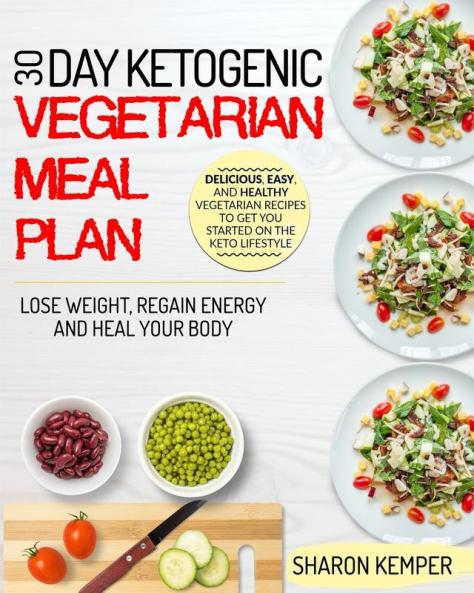 30 Day Ketogenic Vegetarian Meal Plan: Delicious Easy And Healthy Vegetarian Recipes To Get You Started On The Keto Lifestyle Lose Weight Regain Energy And Heal Your Body