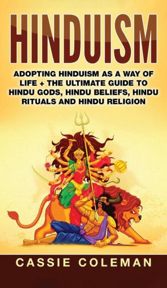 Hinduism: Adopting Hinduism as a Way of Life + The Ultimate Guide to Hindu Gods Hindu Beliefs Hindu Rituals and Hindu Religion