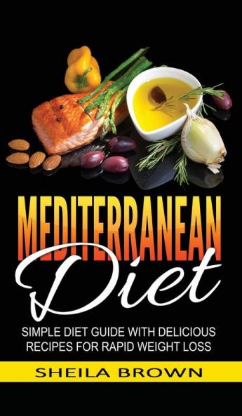 Mediterranean Diet: Simple Diet Guide with Delicious Recipes for Rapid Weight Loss