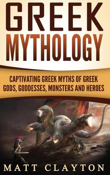 Greek Mythology: Captivating Greek Myths of Greek Gods Goddesses Monsters and Heroes
