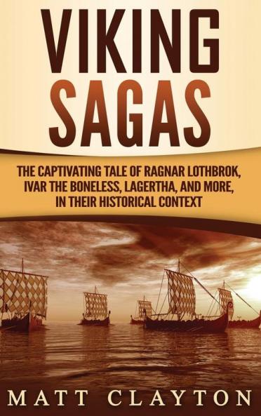 Viking Sagas: The Captivating Tale of Ragnar Lothbrok Ivar the Boneless Lagertha and More in Their Historical Context