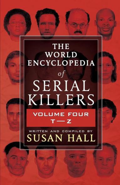 The World Encyclopedia Of Serial Killers: Volume Four T-Z: 4