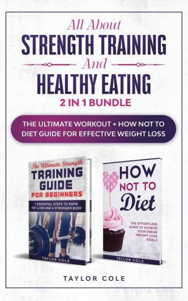 All about Strength Training and Healthy Eating - 2 in 1 Bundle: The Ultimate Workout + How Not to Diet Guide for Effective Weight Loss