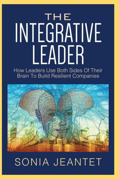 The Integrative Leader: How Leaders Use Both Sides of Their Brain to Build Resilient Companies