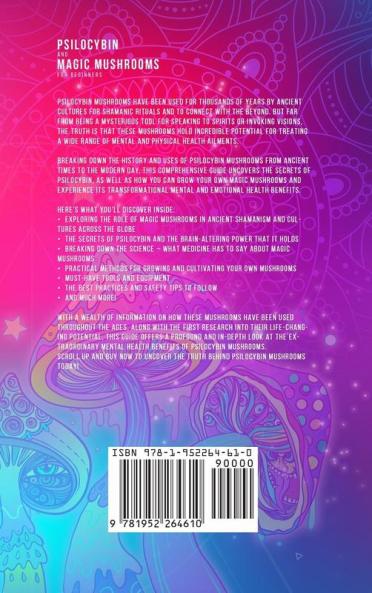 Psilocybin and Magic Mushrooms for Beginners: The Ultimate Guide to Psychedelic Psilocybin Mushrooms - How to Grow and Cultivate Them Use Them for Spiritual Healing Their History Benefits and More