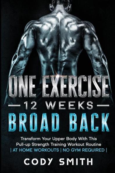 8 Weeks to 30 Consecutive Pull-Ups: Build Your Upper Body Working Your Upper Back Shoulders and Biceps at Home Workouts No Gym Required