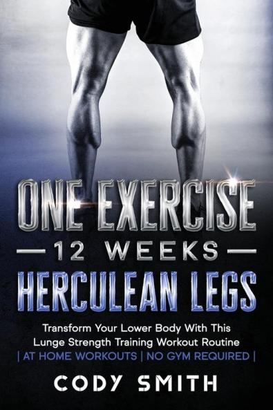 One Exercise 12 Weeks Herculean Legs: Transform Your Lower Body With This Lunge Strength Training Workout Routine at Home Workouts No Gym Required