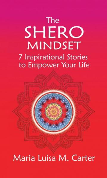 The SHEro Mindset: 7 Inspirational Stories to Empower Your Life