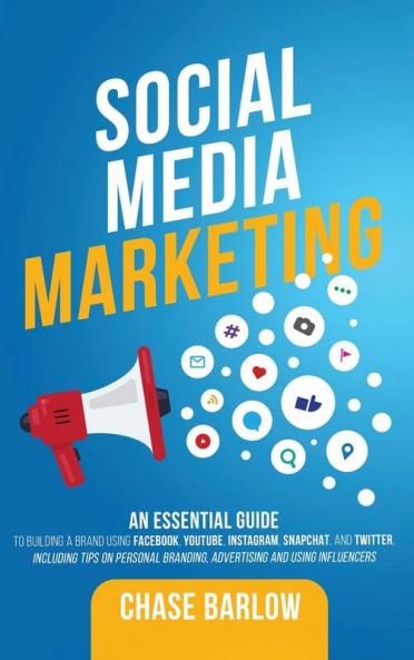 Social Media Marketing: An Essential Guide to Building a Brand Using Facebook YouTube Instagram Snapchat and Twitter Including Tips on Personal Branding Advertising and Using Influencers