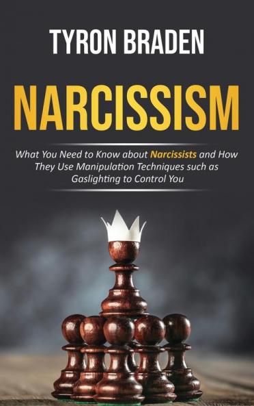Narcissism: What You Need to Know about Narcissists and How They Use Manipulation Techniques such as Gaslighting to Control You