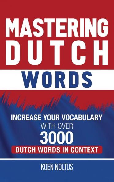 Mastering Dutch Words: Increase Your Vocabulary with Over 3000 Dutch Words in Context