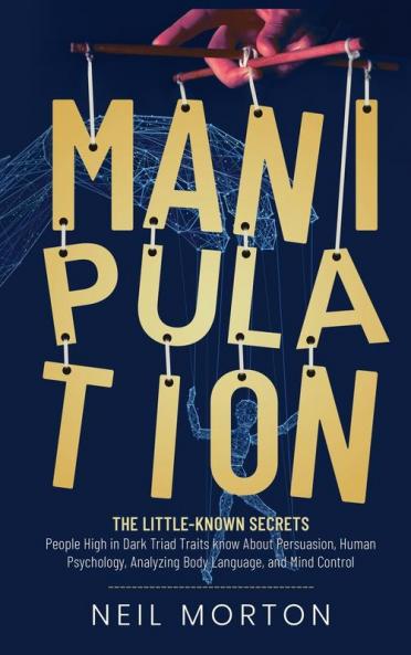 Manipulation: The Little-Known Secrets People High in Dark Triad Traits Know About Persuasion Human Psychology Analyzing Body Language and Mind Control