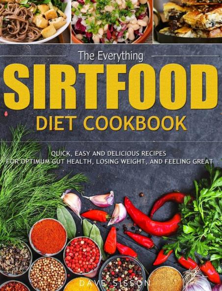 The Everything Sirtfood Diet Cookbook: Quick Easy and Delicious Recipes for Optimum Gut Health Losing Weight and Feeling Great