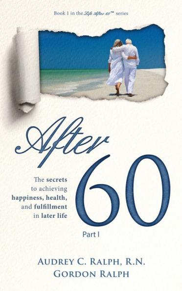 After 60: The secrets to achieving happiness health and fulfillment in later life - Part I: 1 (Life After 60)