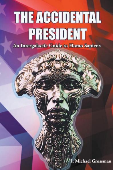 The Accidental President An Intergalactic Guide to Homo Sapiens