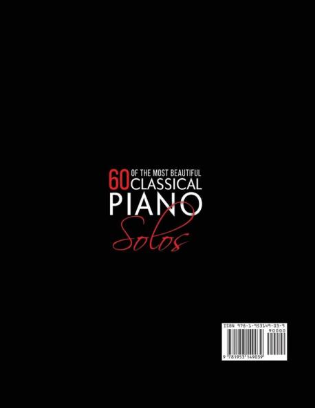 60 Of The Most Beautiful Classical Piano Solos: Bach Beethoven Debussy Handel Liszt Mozart Satie Schumann Tchaikovsky and more: 1 (Music Masterpieces)