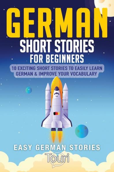 German Short Stories for Beginners: 10 Exciting Short Stories to Easily Learn German & Improve Your Vocabulary (Easy German Stories)
