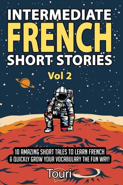 Intermediate French Short Stories: 10 Amazing Short Tales to Learn French & Quickly Grow Your Vocabulary the Fun Way!: 2 (Intermediate French Stories)