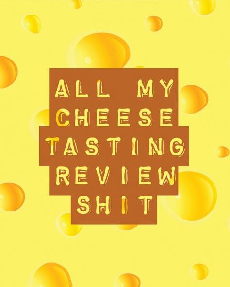All My Cheese Tasting Review Shit: Cheese Tasting Journal - Turophile - Tasting and Review Notebook - Wine Tours - Cheese Daily Review - Rinds - Rennet - Affineurs - Solidified Curds