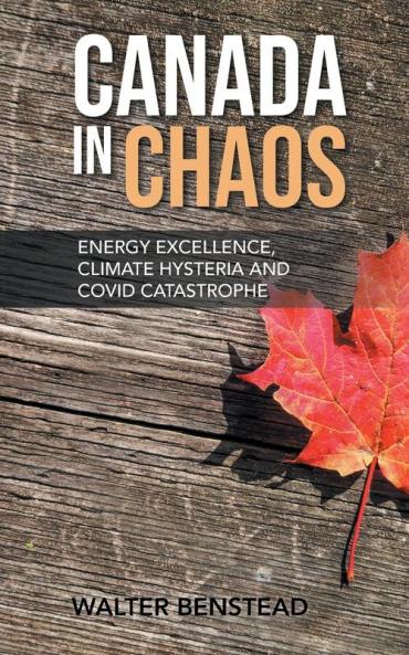 Canada in Chaos: Energy Excellence Climate Hysteria and CoVid Catastrophe