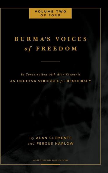 Burma's Voices of Freedom in Conversation with Alan Clements Volume 2 of 4: An Ongoing Struggle for Democracy - Updated