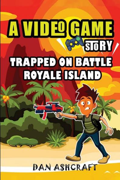 A Video Game Story: Trapped On Battle Royale Island (Video Game Novels For Kids): 2