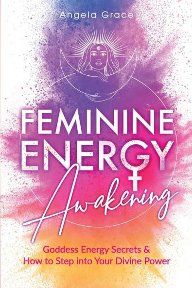 Feminine Energy Awakening: Goddess Energy Secrets & How To Step Into Your Divine Power
