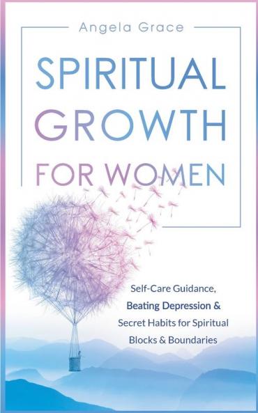 Spiritual Growth For Women: Self-Care Guidance Beating Depression & Secret Habits for Spiritual Blocks & Boundaries: 4 (Divine Feminine Energy Awakening)