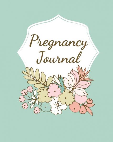 Pregnancy Journal: Pregnancy Log Book For First Time Moms Baby Shower Gift Keepsake For Expecting Mothers Record Milestones and Memories Daily Nutrition Doctor Appointments Bump To Baby