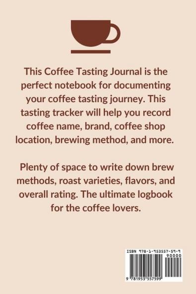 Coffee Tasting Journal: Coffee Drinker Notebook To Record Coffee Varieties Aroma And Flavors Roasting Brewing Methods Rating Book For Coffee Lovers