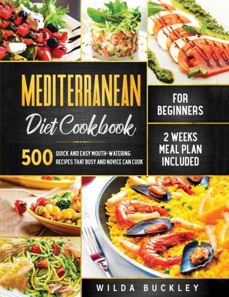 Mediterranean Diet Cookbook for Beginners: 500 Quick and Easy Mouth-watering Recipes that Busy and Novice Can Cook 2 Weeks Meal Plan Included