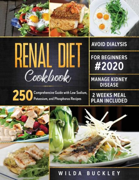 Renal Diet Cookbook for Beginners #2020: Comprehensive Guide with 250 Low Sodium Potassium and Phosphorus Recipes to Manage Kidney Disease and Avoid Dialysis. 2 Weeks Meal Plan Included