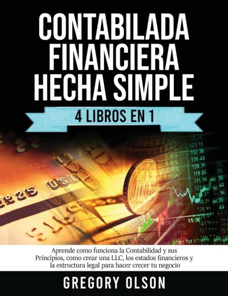 Contabilada Financiera Hecha Simple 4 Libros en 1: Aprende como funciona la Contabilidad y sus Principios como crear una LLC los estados financieros ... estructura legal para hacer crecer tu negocio
