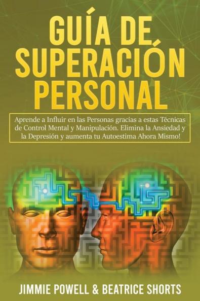 Guía de Superación Personal 2 Libros en 1: Aprende a Influir en las Personas gracias a estas Técnicas de Control Mental y Manipulación. Elimina la ... tu Autoestima Ahora Mismo!