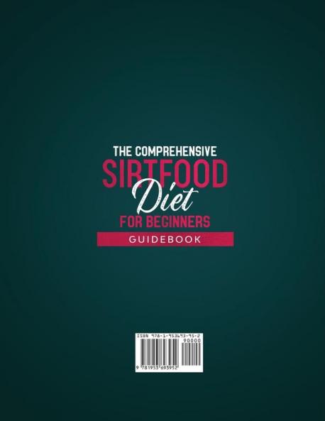 The Comprehensive Sirtfood Diet Guidebook: Shed Weight Burn Fat Prevent Disease & Energize Your Body By Activating Your Skinny Gene 550 QUICK & EASY RECIPES + 4-Week Meal Plan